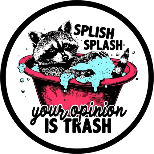 Splish Splash Your Opinion is Trash